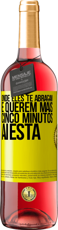 «Onde eles te abraçam e querem mais cinco minutos, aí está» Edição ROSÉ