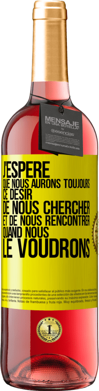 29,95 € | Vin rosé Édition ROSÉ J'espère que nous aurons toujours ce désir de nous chercher et de nous rencontrer quand nous le voudrons Étiquette Jaune. Étiquette personnalisable Vin jeune Récolte 2025 Tempranillo