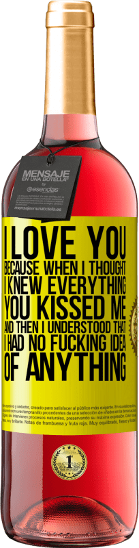 29,95 € | Rosé Wine ROSÉ Edition I LOVE YOU Because when I thought I knew everything you kissed me. And then I understood that I had no fucking idea of Yellow Label. Customizable label Young wine Harvest 2024 Tempranillo