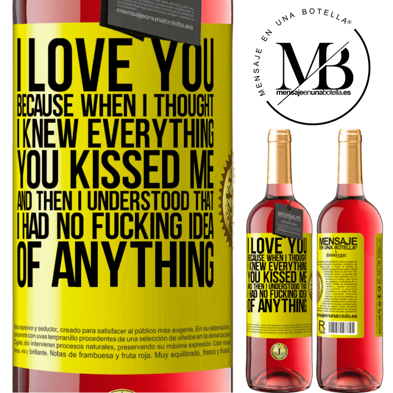 24,95 € Free Shipping | Rosé Wine ROSÉ Edition I LOVE YOU Because when I thought I knew everything you kissed me. And then I understood that I had no fucking idea of Yellow Label. Customizable label Young wine Harvest 2021 Tempranillo