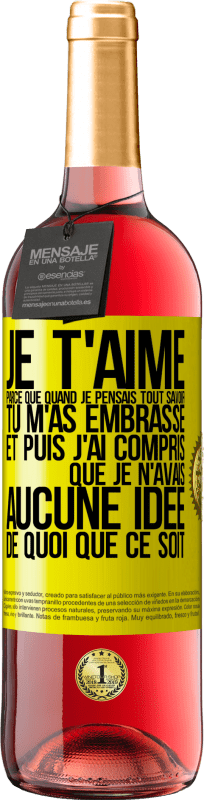«JE T'AIME Parce que quand je pensais tout savoir tu m'as embrassé. Et puis j'ai compris que je n'avais aucune idée de quoi que c» Édition ROSÉ