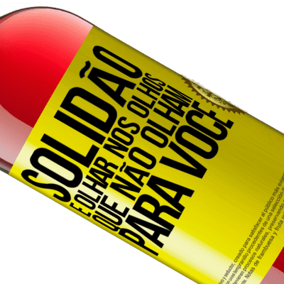 Expressões Únicas e Pessoais. «Solidão é olhar nos olhos que não olham para você» Edição ROSÉ