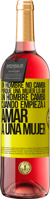 29,95 € | Vino Rosado Edición ROSÉ Un hombre no cambia porque una mujer lo ame. Un hombre cambia cuando empieza a amar a una mujer Etiqueta Amarilla. Etiqueta personalizable Vino joven Cosecha 2025 Tempranillo
