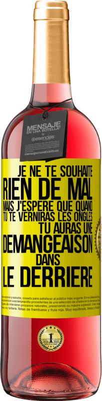 29,95 € | Vin rosé Édition ROSÉ Je ne te souhaite rien de mal mais j'espère que quand tu te verniras les ongles, tu auras une démangeaison dans le derrière Étiquette Jaune. Étiquette personnalisable Vin jeune Récolte 2025 Tempranillo