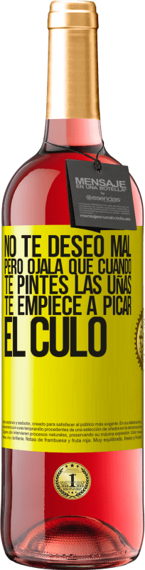 29,95 € | Vino Rosado Edición ROSÉ No te deseo mal, pero ojalá que cuando te pintes las uñas te empiece a picar el culo Etiqueta Amarilla. Etiqueta personalizable Vino joven Cosecha 2025 Tempranillo
