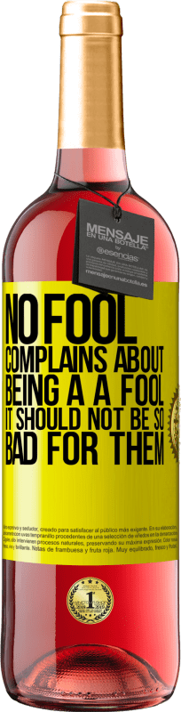 29,95 € | Rosé Wine ROSÉ Edition No fool complains about being a a fool. It should not be so bad for them Yellow Label. Customizable label Young wine Harvest 2023 Tempranillo