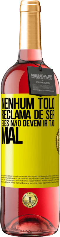 «Nenhum tolo reclama de ser. Eles não devem ir tão mal» Edição ROSÉ