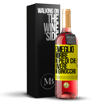 «È meglio morire in piedi che vivere in ginocchio» Edizione ROSÉ