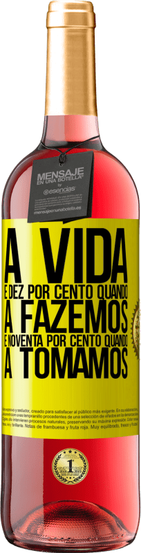 «A vida é dez por cento quando a fazemos e noventa por cento quando a tomamos» Edição ROSÉ