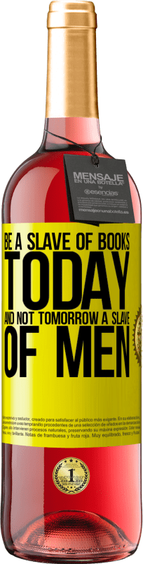 «Be a slave of books today and not tomorrow a slave of men» ROSÉ Edition