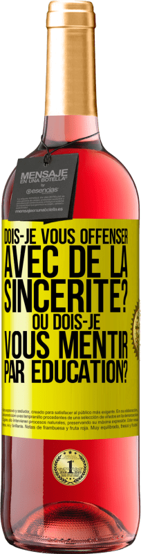 29,95 € | Vin rosé Édition ROSÉ Dois-je vous offenser avec de la sincérité? Ou dois-je vous mentir par éducation? Étiquette Jaune. Étiquette personnalisable Vin jeune Récolte 2024 Tempranillo