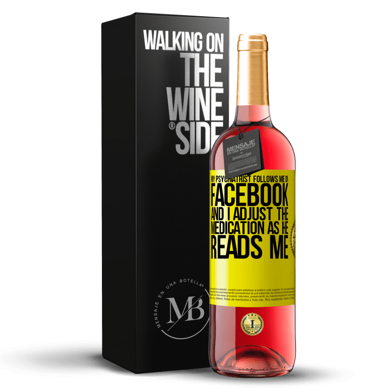 29,95 € Free Shipping | Rosé Wine ROSÉ Edition My psychiatrist follows me on Facebook, and I adjust the medication as he reads me Yellow Label. Customizable label Young wine Harvest 2022 Tempranillo
