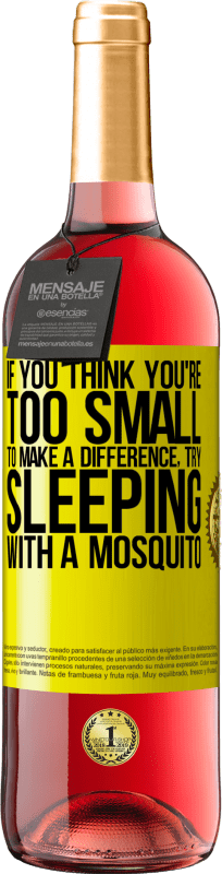 «If you think you're too small to make a difference, try sleeping with a mosquito» ROSÉ Edition
