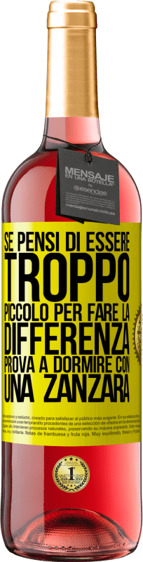 «Se pensi di essere troppo piccolo per fare la differenza, prova a dormire con una zanzara» Edizione ROSÉ