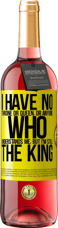 29,95 € | Rosé Wine ROSÉ Edition I have no throne or queen, or anyone who understands me, but I'm still the king Yellow Label. Customizable label Young wine Harvest 2024 Tempranillo