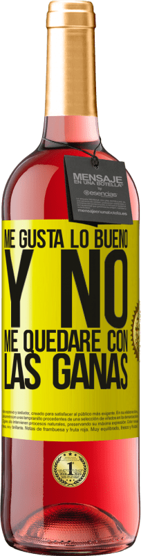 «Me gusta lo bueno y no me quedaré con las ganas» Edición ROSÉ