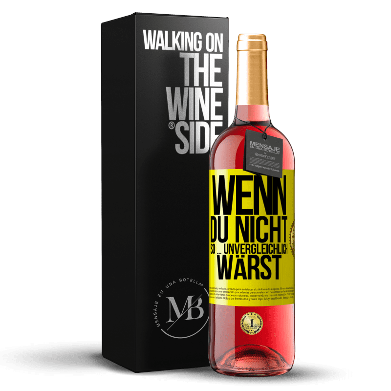29,95 € Kostenloser Versand | Roséwein ROSÉ Ausgabe Wenn du nicht so ... unvergleichlich wärst Gelbes Etikett. Anpassbares Etikett Junger Wein Ernte 2025 Tempranillo