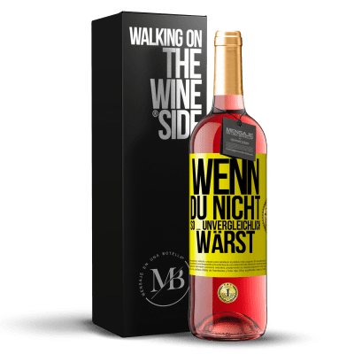 «Wenn du nicht so ... unvergleichlich wärst» ROSÉ Ausgabe