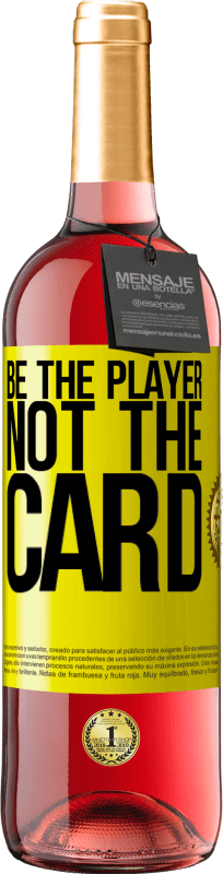 «Be the player, not the card» ROSÉ Edition