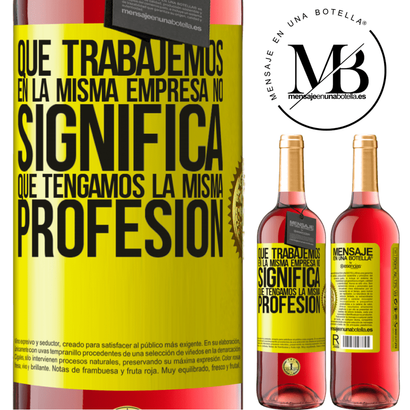 29,95 € Envío gratis | Vino Rosado Edición ROSÉ Que trabajemos en la misma empresa no significa que tengamos la misma profesión Etiqueta Amarilla. Etiqueta personalizable Vino joven Cosecha 2023 Tempranillo