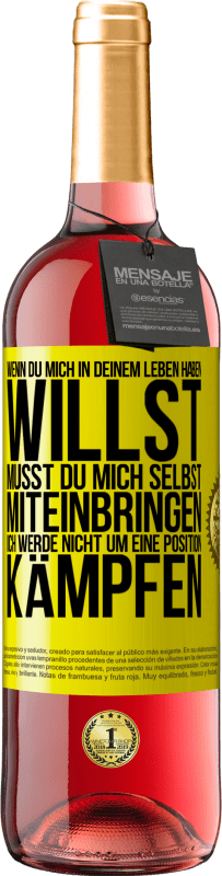29,95 € | Roséwein ROSÉ Ausgabe Wenn du mich in deinem Leben haben willst, musst du mich selbst miteinbringen. Ich werde nicht um eine Position kämpfen Gelbes Etikett. Anpassbares Etikett Junger Wein Ernte 2025 Tempranillo