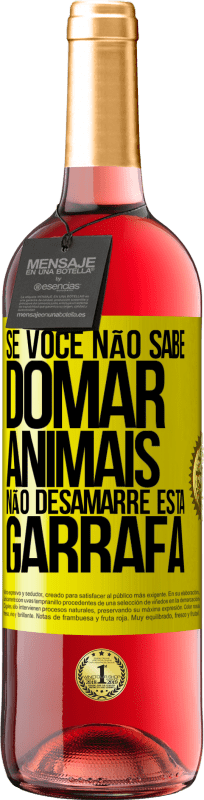 «Se você não sabe domar animais, não desamarre esta garrafa» Edição ROSÉ