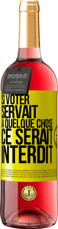 29,95 € | Vin rosé Édition ROSÉ Si voter servait à quelque chose, ce serait interdit Étiquette Jaune. Étiquette personnalisable Vin jeune Récolte 2024 Tempranillo