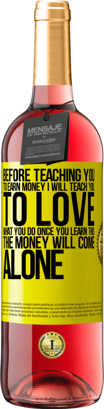 29,95 € | Rosé Wine ROSÉ Edition Before teaching you to earn money, I will teach you to love what you do. Once you learn this, the money will come alone Yellow Label. Customizable label Young wine Harvest 2023 Tempranillo