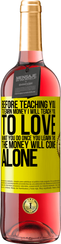 29,95 € Free Shipping | Rosé Wine ROSÉ Edition Before teaching you to earn money, I will teach you to love what you do. Once you learn this, the money will come alone Yellow Label. Customizable label Young wine Harvest 2024 Tempranillo