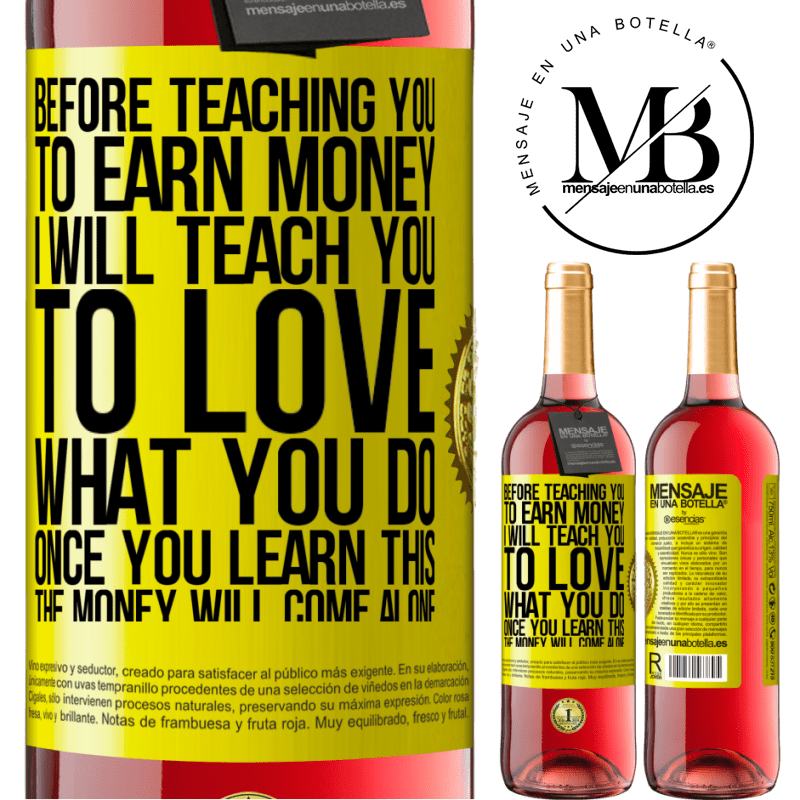 24,95 € Free Shipping | Rosé Wine ROSÉ Edition Before teaching you to earn money, I will teach you to love what you do. Once you learn this, the money will come alone Yellow Label. Customizable label Young wine Harvest 2021 Tempranillo