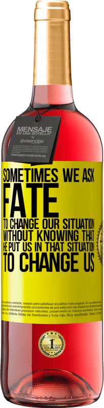 Free Shipping | Rosé Wine ROSÉ Edition Sometimes we ask fate to change our situation without knowing that he put us in that situation, to change us Yellow Label. Customizable label Young wine Harvest 2025 Tempranillo