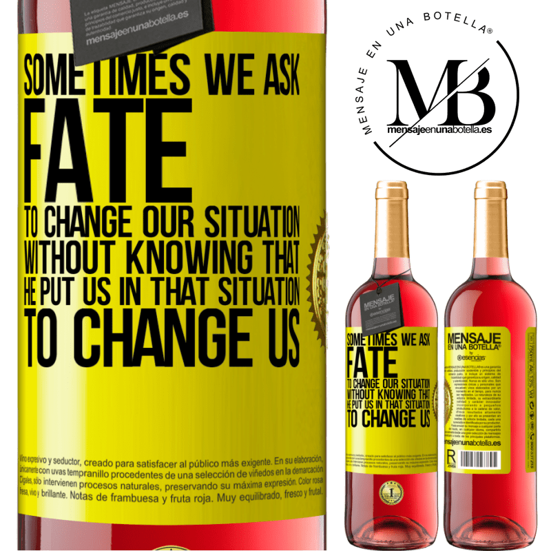 24,95 € Free Shipping | Rosé Wine ROSÉ Edition Sometimes we ask fate to change our situation without knowing that he put us in that situation, to change us Yellow Label. Customizable label Young wine Harvest 2021 Tempranillo