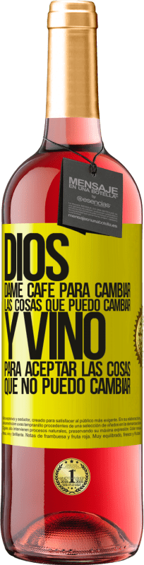 «Dios, dame café para cambiar las cosas que puedo cambiar, y vino para aceptar las cosas que no puedo cambiar» Edición ROSÉ