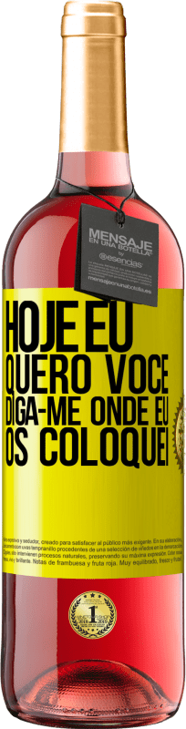 «Hoje eu quero você. Diga-me onde eu os coloquei» Edição ROSÉ