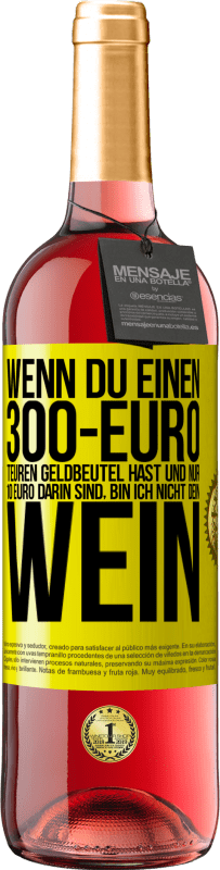 29,95 € | Roséwein ROSÉ Ausgabe Wenn du einen 300-Euro teuren Geldbeutel hast und nur 10 Euro darin sind, bin ich nicht dein Wein Gelbes Etikett. Anpassbares Etikett Junger Wein Ernte 2023 Tempranillo