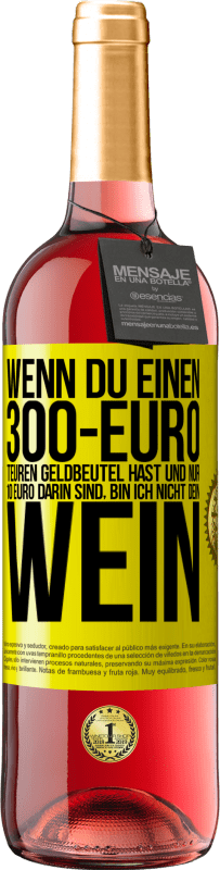 «Wenn du einen 300-Euro teuren Geldbeutel hast und nur 10 Euro darin sind, bin ich nicht dein Wein» ROSÉ Ausgabe