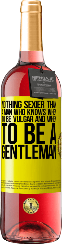 «Nothing sexier than a man who knows when to be vulgar and when to be a gentleman» ROSÉ Edition