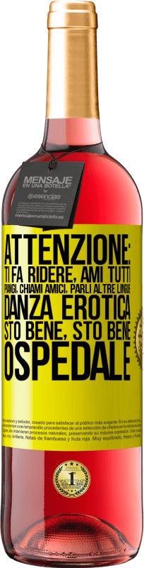 «Attenzione: ti fa ridere, ami tutti, piangi, chiami amici, parli altre lingue, danza erotica, sto bene sto bene, ospedale» Edizione ROSÉ