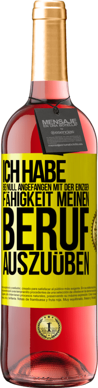 Kostenloser Versand | Roséwein ROSÉ Ausgabe Ich habe bei Null angefangen mit der einzigen Fähigkeit, meinen Beruf auszuüben Gelbes Etikett. Anpassbares Etikett Junger Wein Ernte 2023 Tempranillo