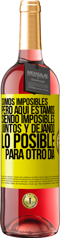 «Somos imposibles, pero aquí estamos, siendo imposibles juntos y dejando lo posible para otro día» Edición ROSÉ
