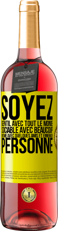 29,95 € | Vin rosé Édition ROSÉ Soyez gentil avec tout le monde, sociable avec beaucoup, intime avec quelques amis et ennemi de personne Étiquette Jaune. Étiquette personnalisable Vin jeune Récolte 2024 Tempranillo