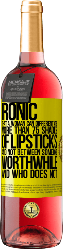 29,95 € Free Shipping | Rosé Wine ROSÉ Edition Ironic. That a woman can differentiate more than 75 shades of lipsticks and not between someone worthwhile and who does not Yellow Label. Customizable label Young wine Harvest 2025 Tempranillo