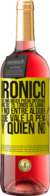 29,95 € Envío gratis | Vino Rosado Edición ROSÉ Irónico. Que una mujer pueda diferenciar más de 75 tonos de labiales y no entre alguien que vale la pena y quien no Etiqueta Amarilla. Etiqueta personalizable Vino joven Cosecha 2025 Tempranillo