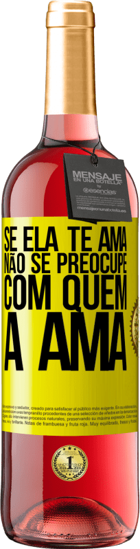 «Se ela te ama, não se preocupe com quem a ama» Edição ROSÉ