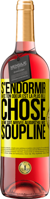 29,95 € Envoi gratuit | Vin rosé Édition ROSÉ S'endormir avec ton odeur est la plus belle chose qui me soit arrivée aujourd'hui. Merci Soupline Étiquette Jaune. Étiquette personnalisable Vin jeune Récolte 2024 Tempranillo