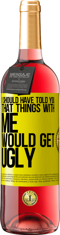 29,95 € Free Shipping | Rosé Wine ROSÉ Edition I should have told you that things with me would get ugly Yellow Label. Customizable label Young wine Harvest 2022 Tempranillo