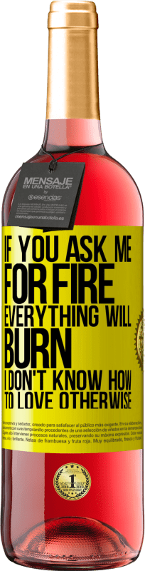 29,95 € | Rosé Wine ROSÉ Edition If you ask me for fire, everything will burn. I don't know how to love otherwise Yellow Label. Customizable label Young wine Harvest 2023 Tempranillo