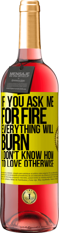 29,95 € | Rosé Wine ROSÉ Edition If you ask me for fire, everything will burn. I don't know how to love otherwise Yellow Label. Customizable label Young wine Harvest 2024 Tempranillo