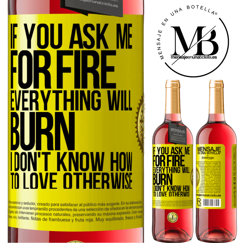 24,95 € Free Shipping | Rosé Wine ROSÉ Edition If you ask me for fire, everything will burn. I don't know how to love otherwise Yellow Label. Customizable label Young wine Harvest 2021 Tempranillo