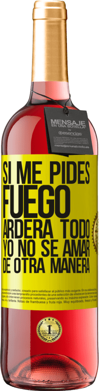«Si me pides fuego, arderá todo. Yo no sé amar de otra manera» Edición ROSÉ